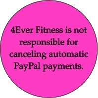 4Ever Fitness is not responsible for canceling automatic PayPal payments.