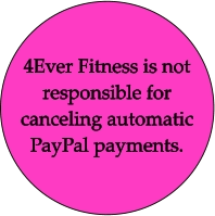 4Ever Fitness is not responsible for canceling automatic PayPal payments.