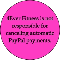 4Ever Fitness is not responsible for canceling automatic PayPal payments.