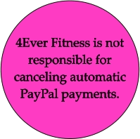 4Ever Fitness is not responsible for canceling automatic PayPal payments.