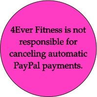 4Ever Fitness is not responsible for canceling automatic PayPal payments.