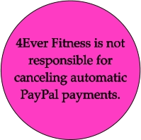 4Ever Fitness is not responsible for canceling automatic PayPal payments.