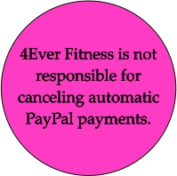 4Ever Fitness is not responsible for canceling automatic PayPal payments.