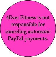 4Ever Fitness is not responsible for canceling automatic PayPal payments.